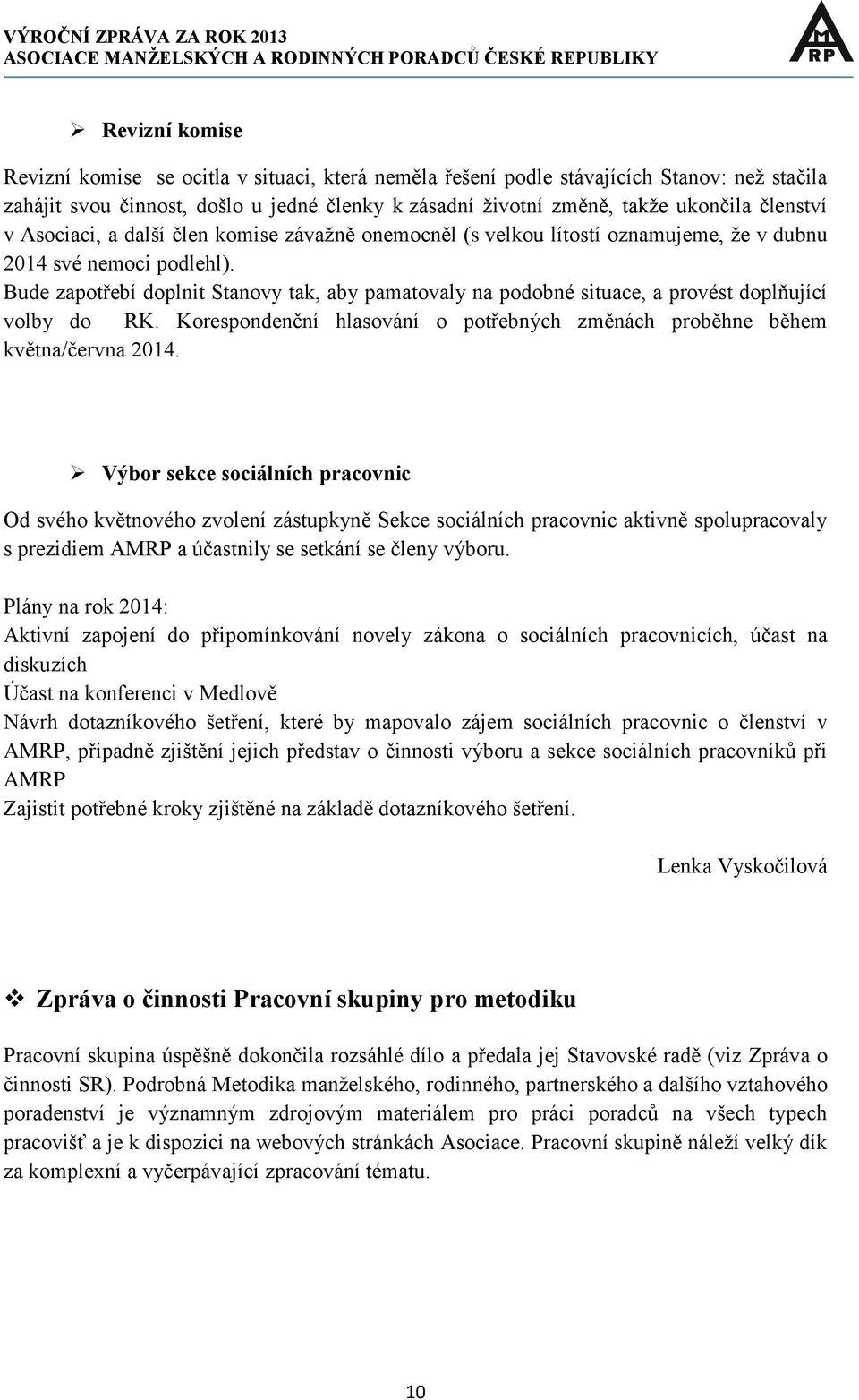 Bude zapotřebí doplnit Stanovy tak, aby pamatovaly na podobné situace, a provést doplňující volby do RK. Korespondenční hlasování o potřebných změnách proběhne během května/června 2014.