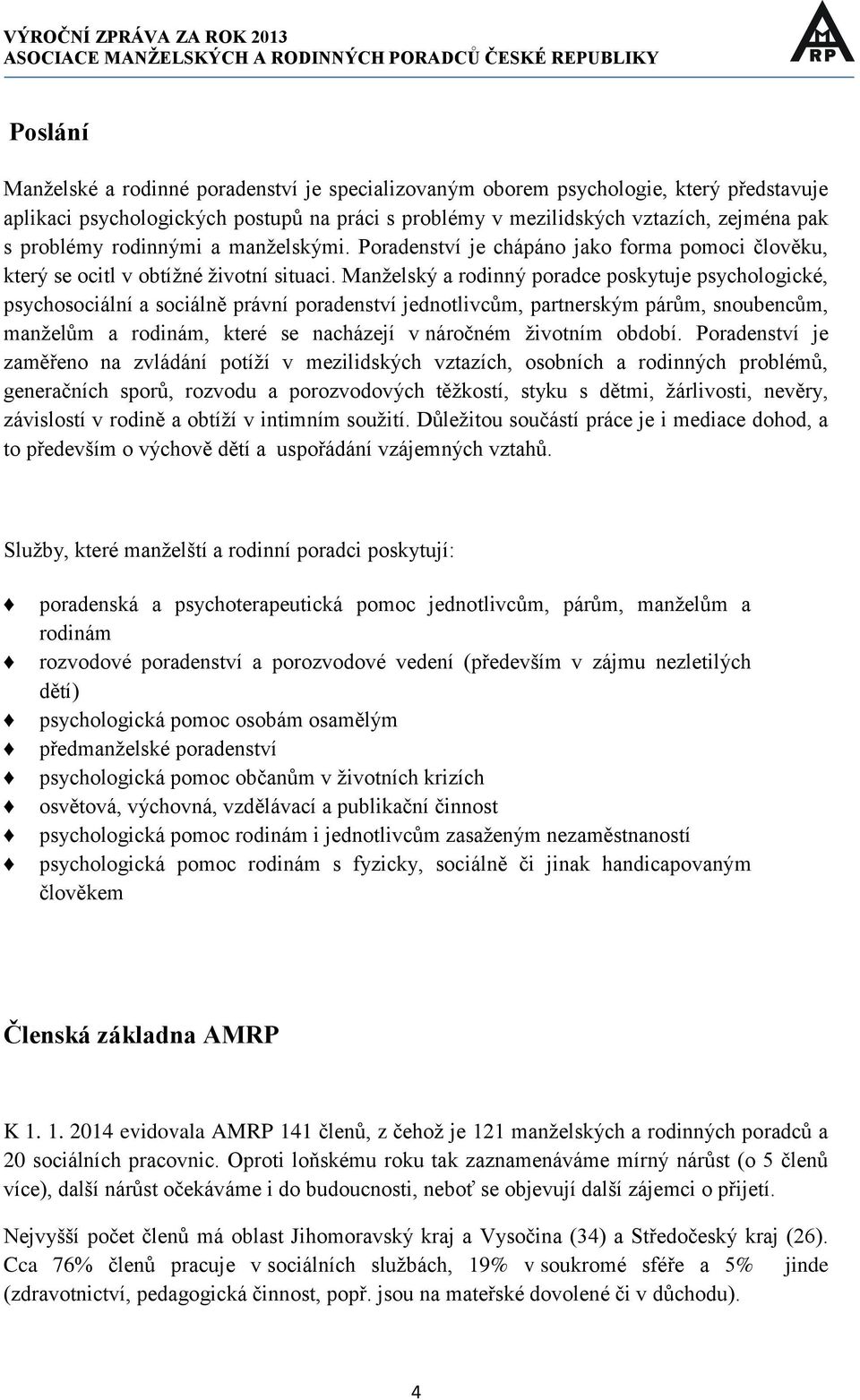 Manželský a rodinný poradce poskytuje psychologické, psychosociální a sociálně právní poradenství jednotlivcům, partnerským párům, snoubencům, manželům a rodinám, které se nacházejí v náročném