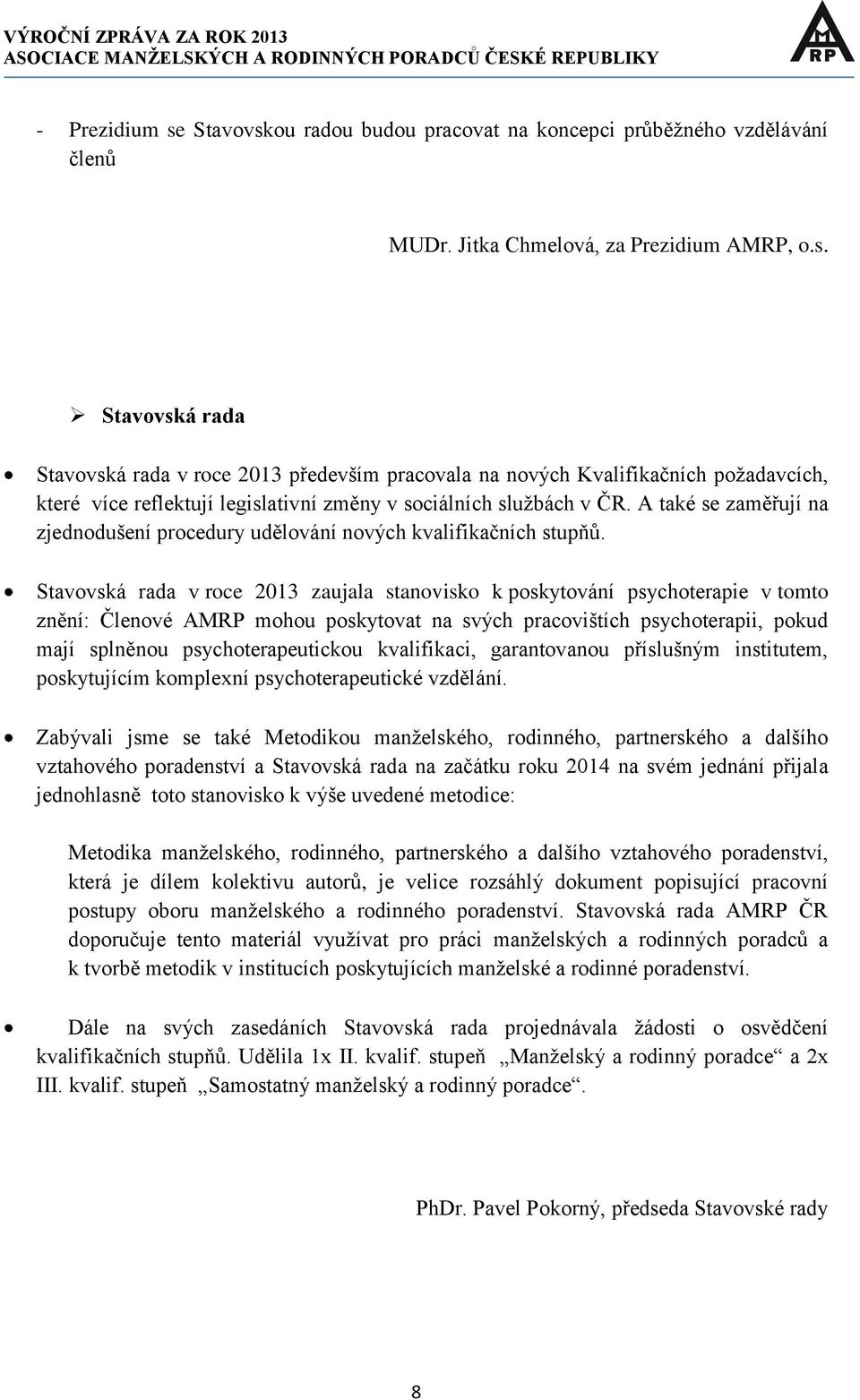 Stavovská rada v roce 2013 zaujala stanovisko k poskytování psychoterapie v tomto znění: Členové AMRP mohou poskytovat na svých pracovištích psychoterapii, pokud mají splněnou psychoterapeutickou