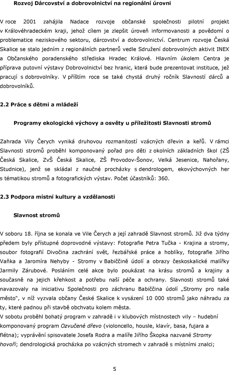 Centrum rozvoje Česká Skalice se stalo jedním z regionálních partnerů vedle Sdružení dobrovolných aktivit INEX a Občanského poradenského střediska Hradec Králové.