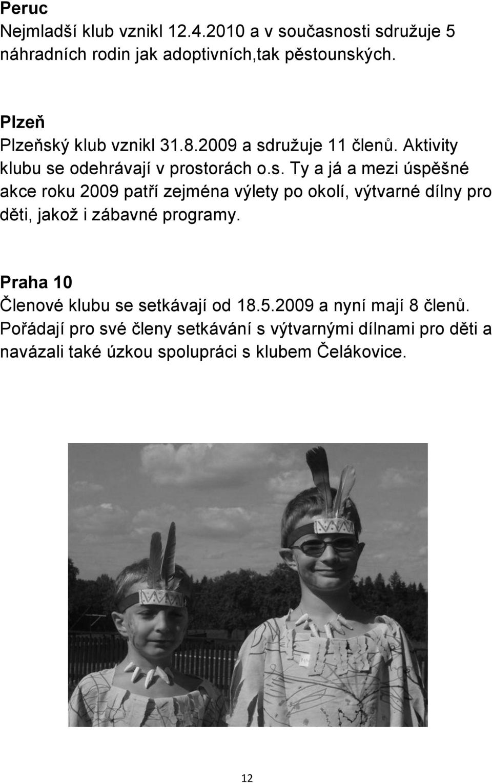 Praha 10 Členové klubu se setkávají od 18.5.2009 a nyní mají 8 členů.