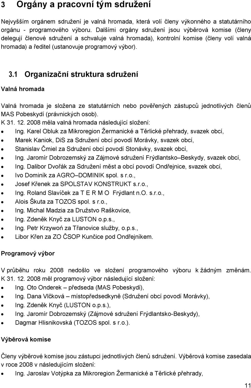 1 Organizační struktura sdružení Valná hromada Valná hromada je složena ze statutárních nebo pověřených zástupců jednotlivých členů MAS Pobeskydí (právnických osob). K 31. 12.