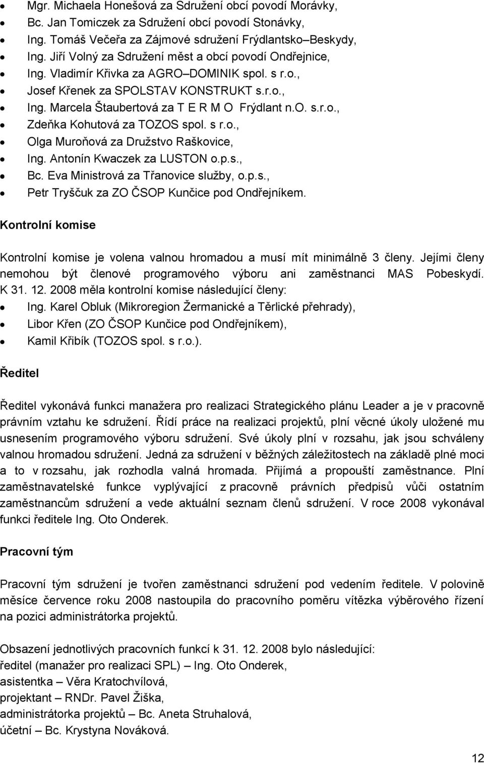 s r.o., Olga Muroňová za Družstvo Raškovice, Ing. Antonín Kwaczek za LUSTON o.p.s., Bc. Eva Ministrová za Třanovice služby, o.p.s., Petr Tryščuk za ZO ČSOP Kunčice pod Ondřejníkem.