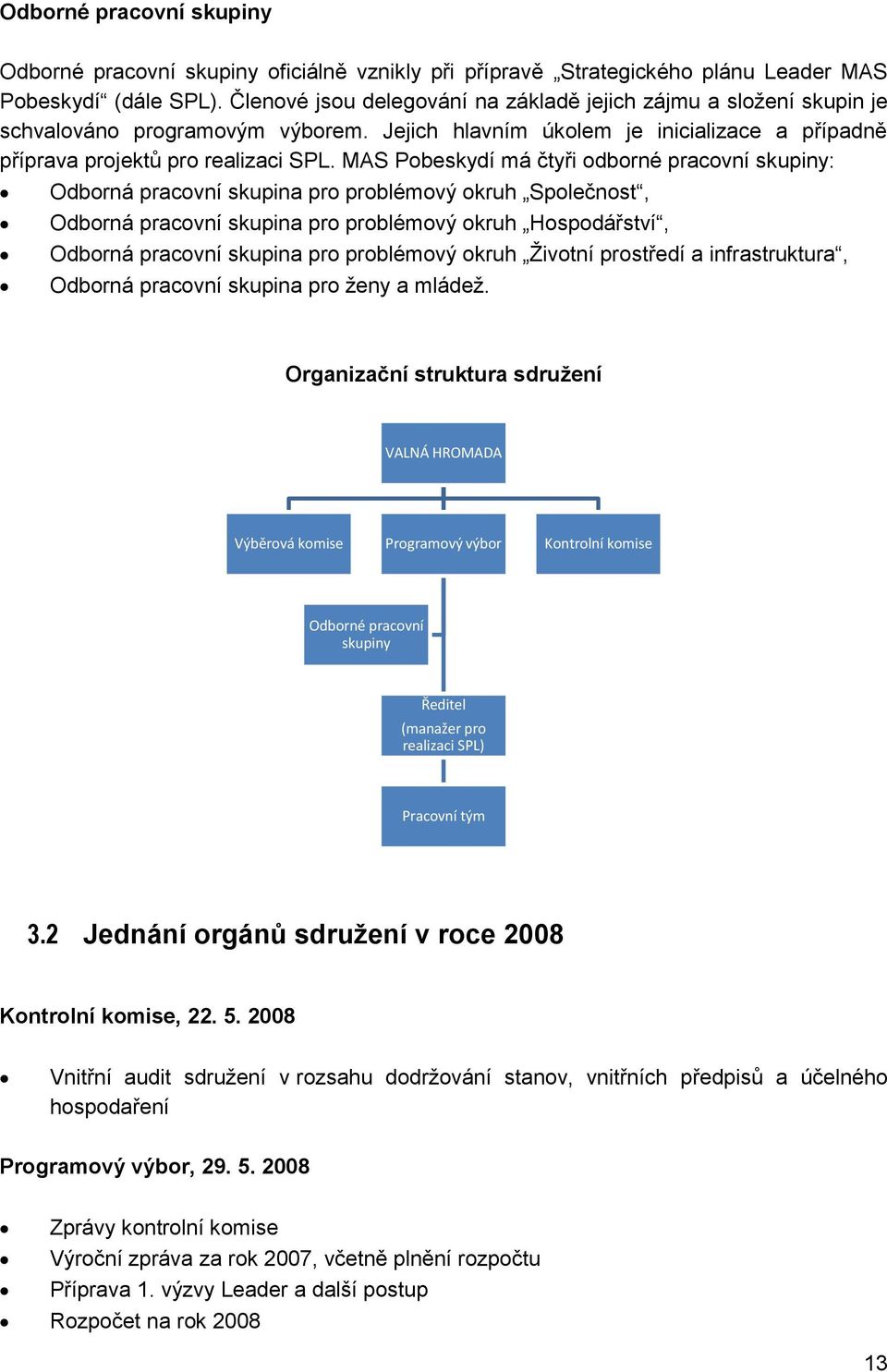 MAS Pobeskydí má čtyři odborné pracovní skupiny: Odborná pracovní skupina pro problémový okruh Společnost, Odborná pracovní skupina pro problémový okruh Hospodářství, Odborná pracovní skupina pro