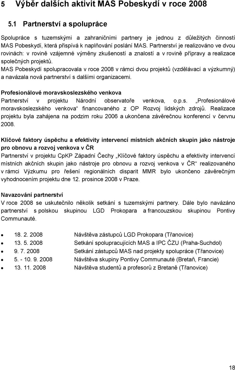 Partnerství je realizováno ve dvou rovinách: v rovině vzájemné výměny zkušeností a znalostí a v rovině přípravy a realizace společných projektů.