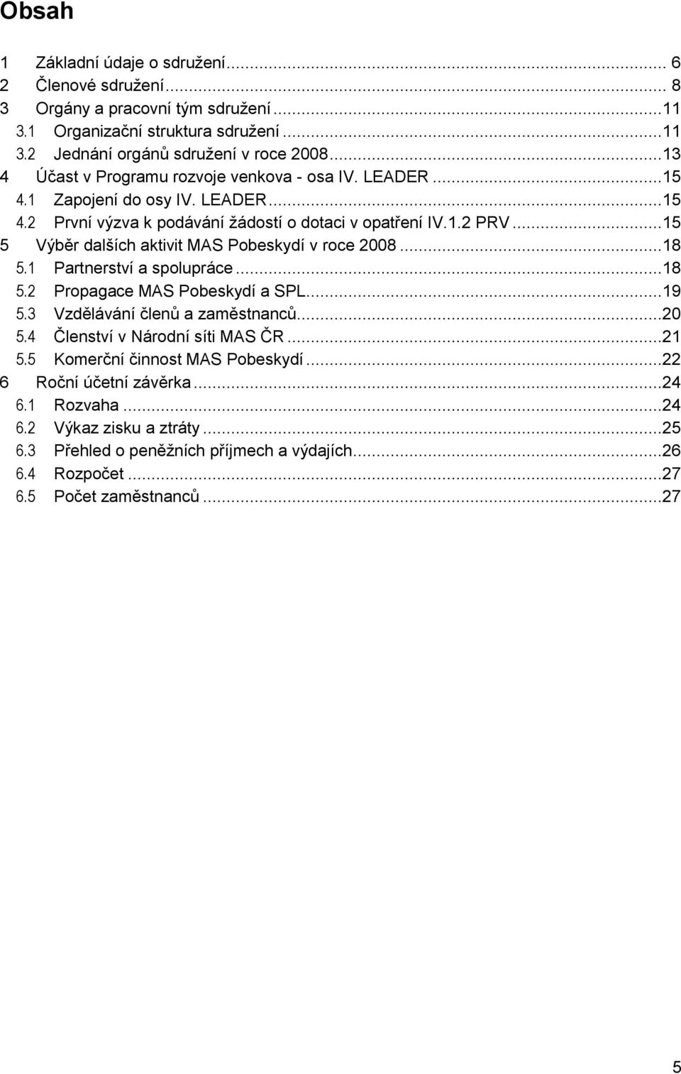 ..15 5 Výběr dalších aktivit MAS Pobeskydí v roce 2008...18 5.1 Partnerství a spolupráce...18 5.2 Propagace MAS Pobeskydí a SPL...19 5.3 Vzdělávání členů a zaměstnanců...20 5.