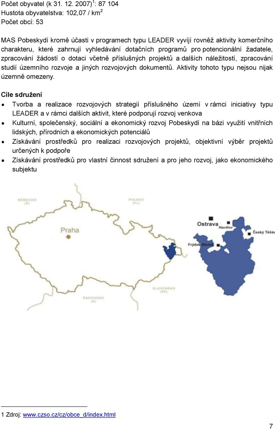 dotačních programů pro potencionální žadatele, zpracování žádostí o dotaci včetně příslušných projektů a dalších náležitostí, zpracování studií územního rozvoje a jiných rozvojových dokumentů.