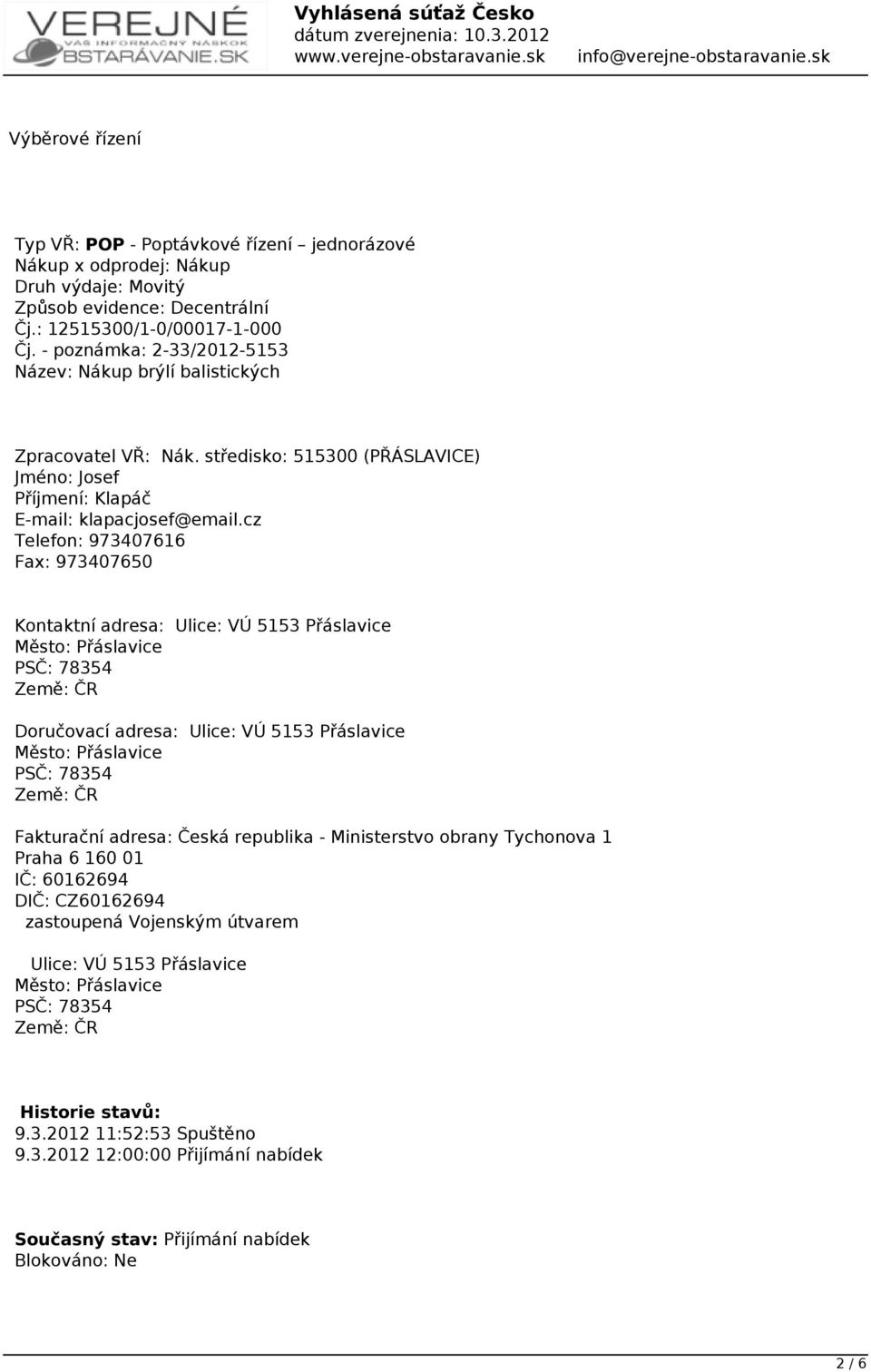 cz Telefon: 973407616 Fax: 973407650 Kontaktní adresa: Ulice: VÚ 5153 Přáslavice Město: Přáslavice PSČ: 78354 Země: ČR Doručovací adresa: Ulice: VÚ 5153 Přáslavice Město: Přáslavice PSČ: 78354 Země: