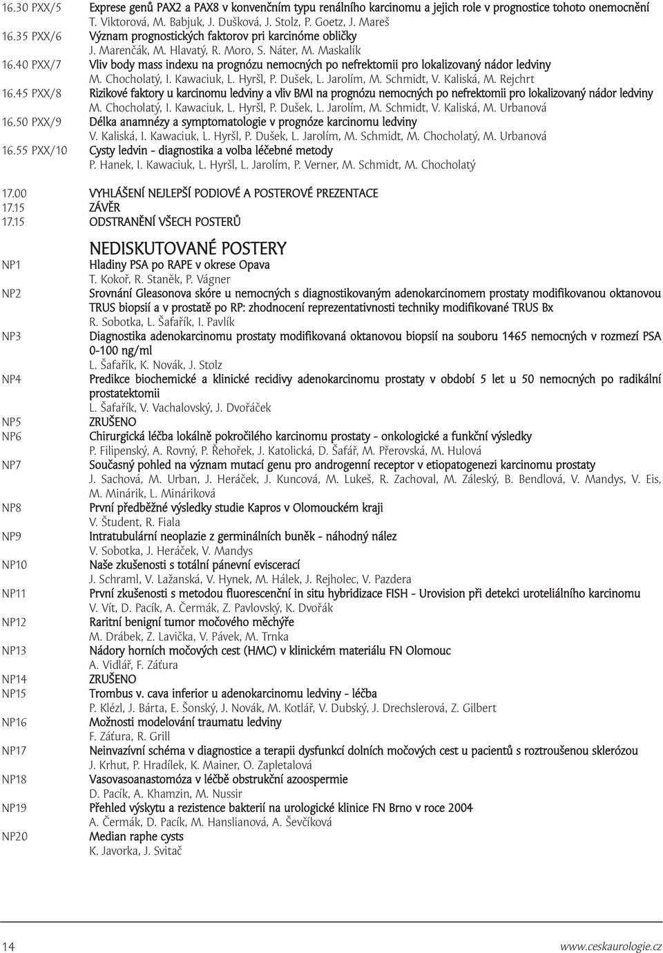 40 PXX/7 Vliv body mass indexu na prognózu nemocných po nefrektomii pro lokalizovaný nádor ledviny M. Chocholatý, I. Kawaciuk, L. Hyršl, P. Dušek, L. Jarolím, M. Schmidt, V. Kaliská, M. Rejchrt 6.