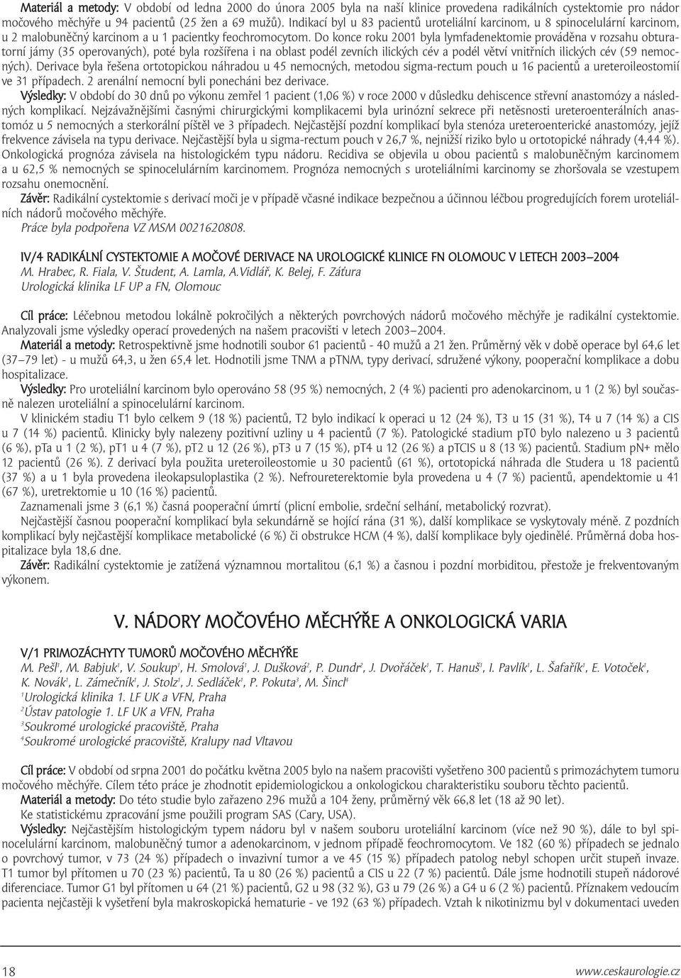 Do konce roku 00 byla lymfadenektomie prováděna v rozsahu obturatorní jámy (35 operovaných), poté byla rozšířena i na oblast podél zevních ilických cév a podél větví vnitřních ilických cév (59