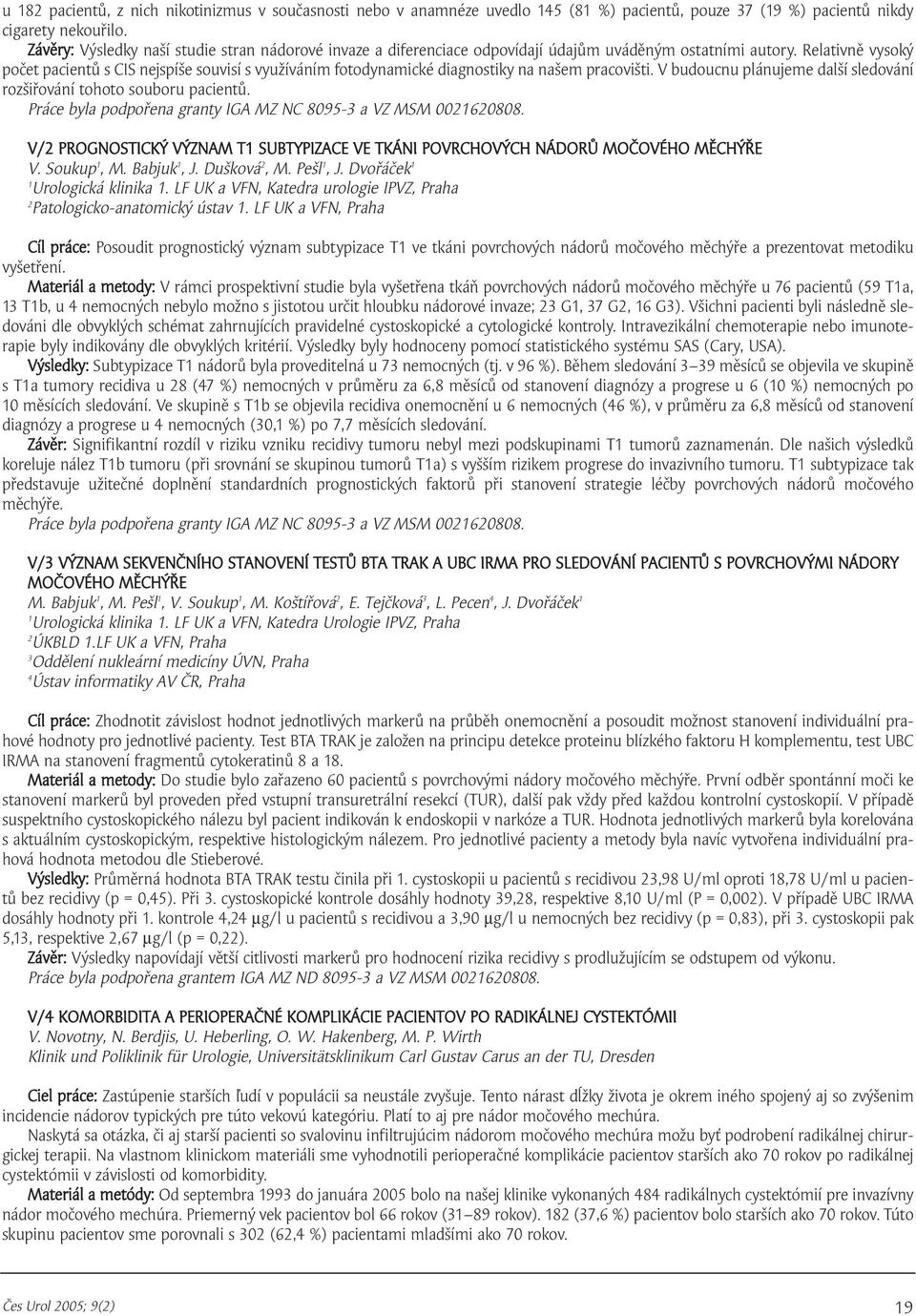 Relativně vysoký počet pacientů s CIS nejspíše souvisí s využíváním fotodynamické diagnostiky na našem pracovišti. V budoucnu plánujeme další sledování rozšiřování tohoto souboru pacientů.