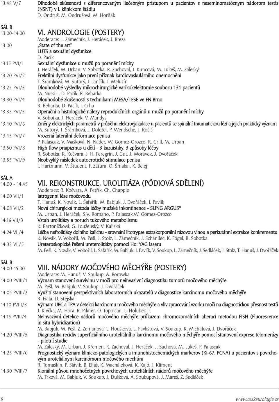 Sobotka, R. Zachoval, J. Kuncová, M. Lukeš, M. Záleský 3.0 PVI/ Erektilní dysfunkce jako první příznak kardiovaskulárního onemocnění T. Šrámková, M. Sutorý, J. Jančík, J. Meluzín 3.