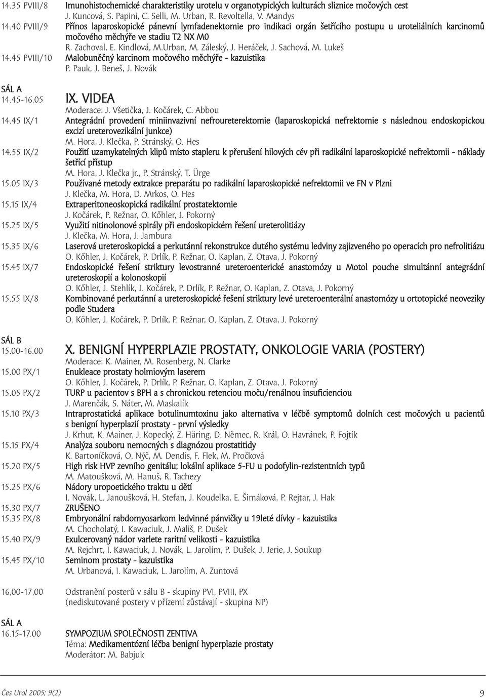 Záleský, J. Heráček, J. Sachová, M. Lukeš 4.45 PVIII/0 Malobuněčný karcinom močového měchýře - kazuistika P. Pauk, J. Beneš, J. Novák SÁL A 4.45-6.05 IX. VIDEA Moderace: J. Všetička, J. Kočárek, C.