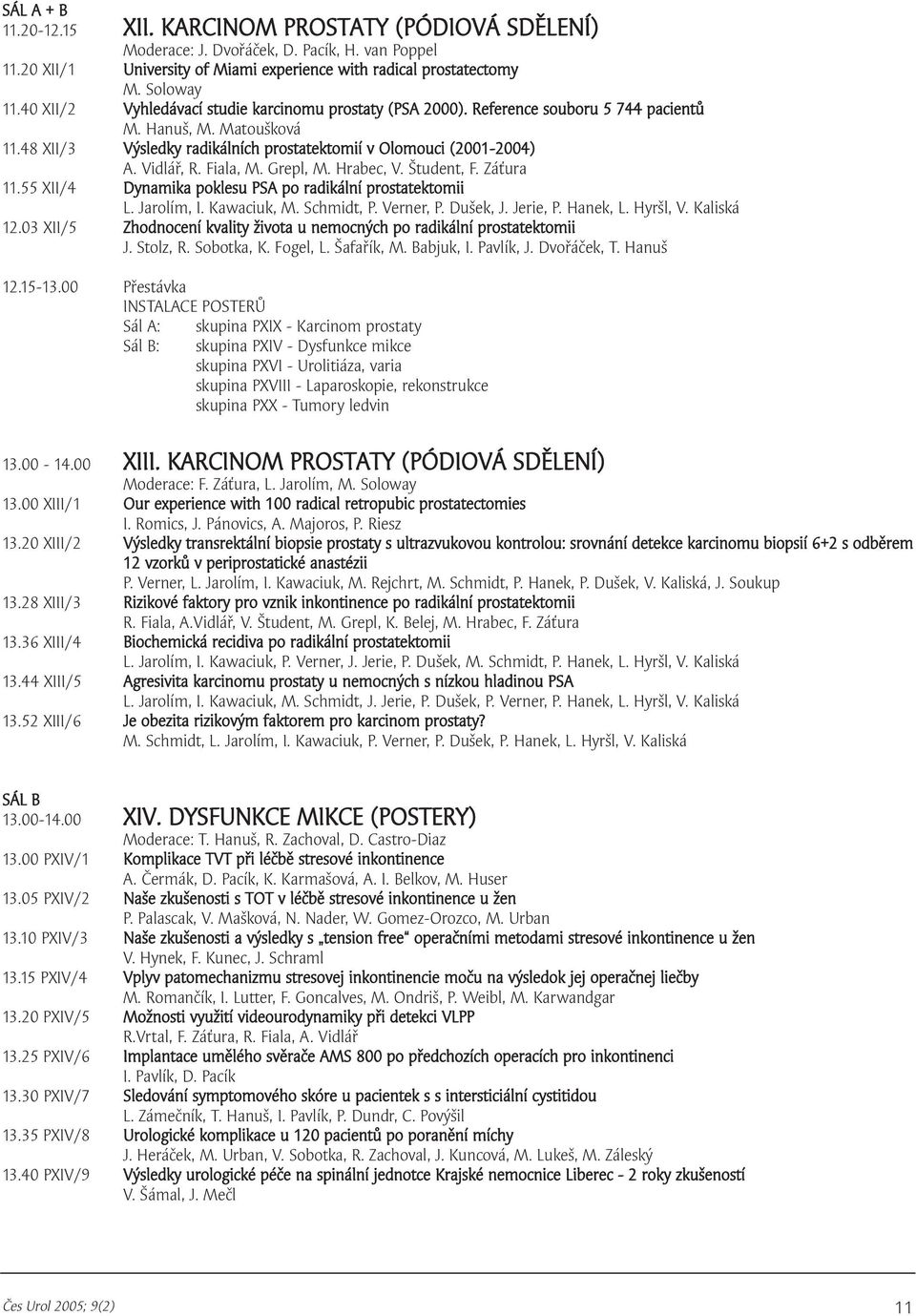 Fiala, M. Grepl, M. Hrabec, V. Študent, F. Záťura.55 XII/4 Dynamika poklesu PSA po radikální prostatektomii L. Jarolím, I. Kawaciuk, M. Schmidt, P. Verner, P. Dušek, J. Jerie, P. Hanek, L. Hyršl, V.