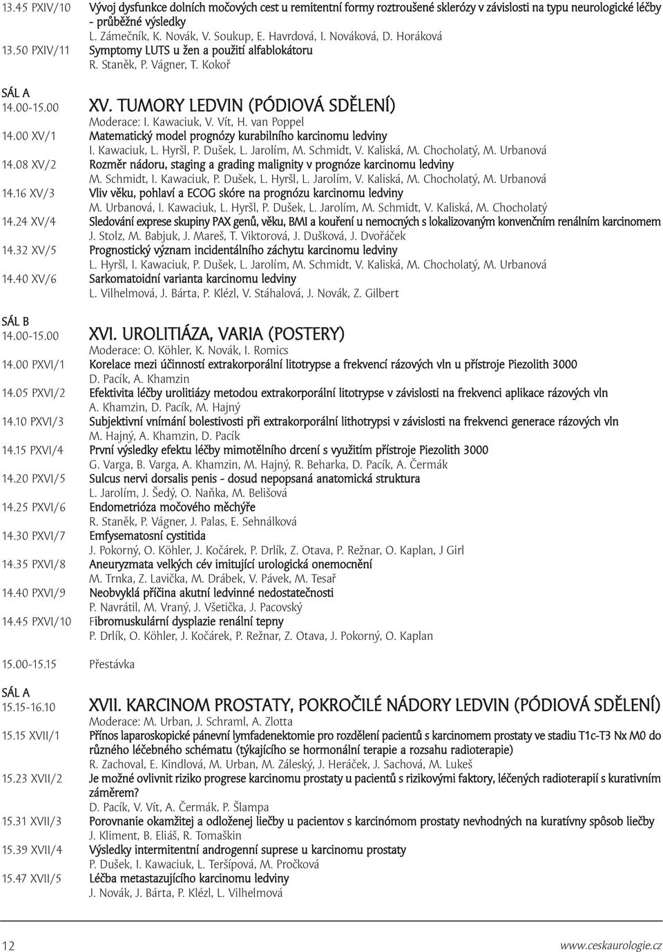 van Poppel 4.00 XV/ Matematický model prognózy kurabilního karcinomu ledviny I. Kawaciuk, L. Hyršl, P. Dušek, L. Jarolím, M. Schmidt, V. Kaliská, M. Chocholatý, M. Urbanová 4.