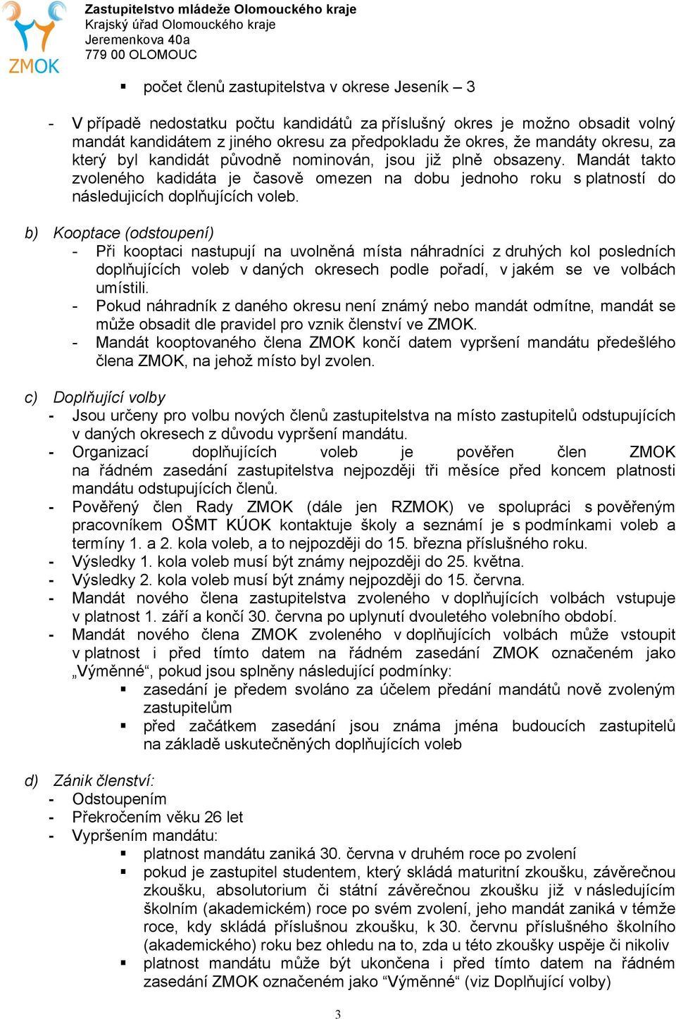 b) Kooptace (odstoupení) - Při kooptaci nastupují na uvolněná místa náhradníci z druhých kol posledních doplňujících voleb v daných okresech podle pořadí, v jakém se ve volbách umístili.