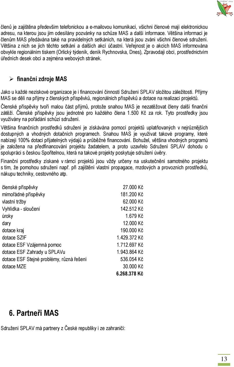 Veřejnost je o akcích MAS informována obvykle regionálním tiskem (Orlický týdeník, deník Rychnovska, Dnes), Zpravodaji obcí, prostřednictvím úředních desek obcí a zejména webových stránek.