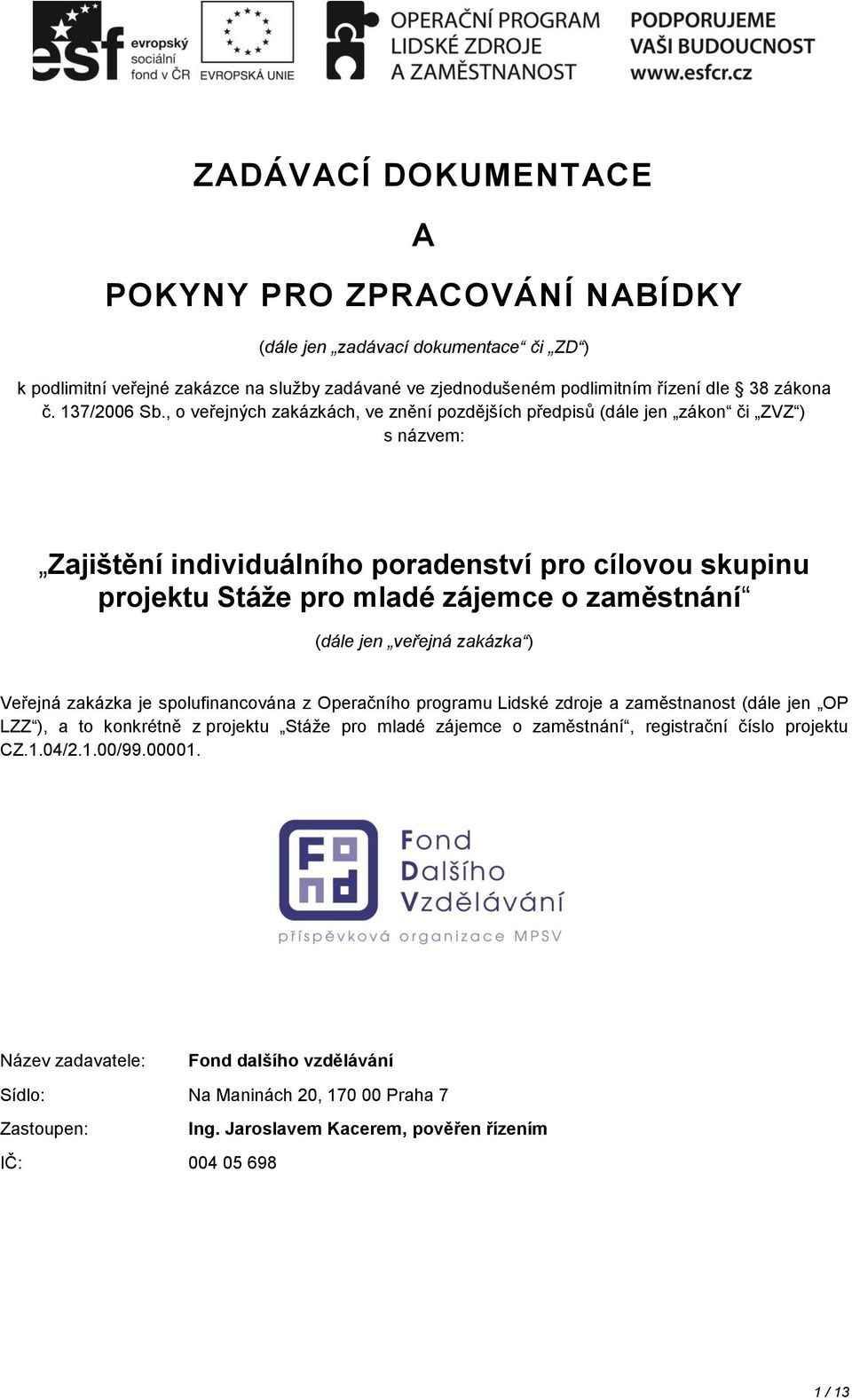 , o veřejných zakázkách, ve znění pozdějších předpisů (dále jen zákon či ZVZ ) s názvem: Zajištění individuálního poradenství pro cílovou skupinu projektu Stáže pro mladé zájemce o zaměstnání (dále