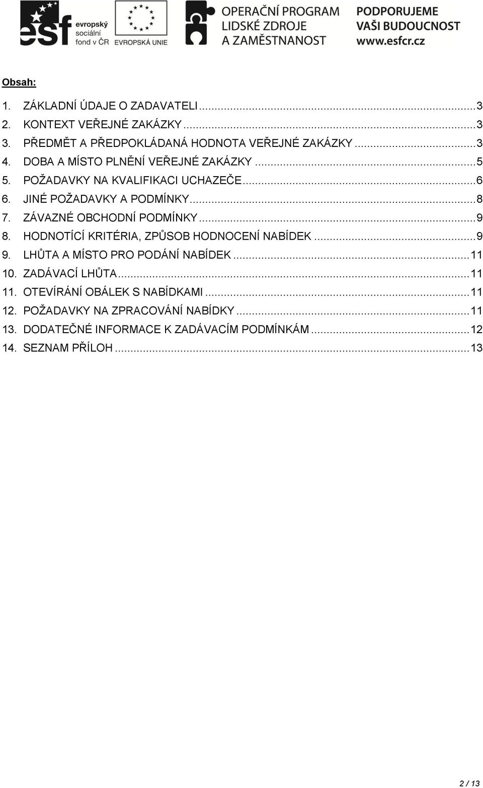 ZÁVAZNÉ OBCHODNÍ PODMÍNKY... 9 8. HODNOTÍCÍ KRITÉRIA, ZPŮSOB HODNOCENÍ NABÍDEK... 9 9. LHŮTA A MÍSTO PRO PODÁNÍ NABÍDEK... 11 10.