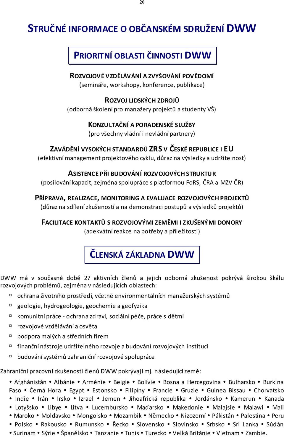 projektového cyklu, d raz na výsledky a udržitelnost) ASISTENCE P I BUDOVÁNÍ ROZVOJOVÝCH STRUKTUR (posilování kapacit, zejména spolupráce s platformou FoRS, RA a MZV R) P ÍPRAVA, REALIZACE,