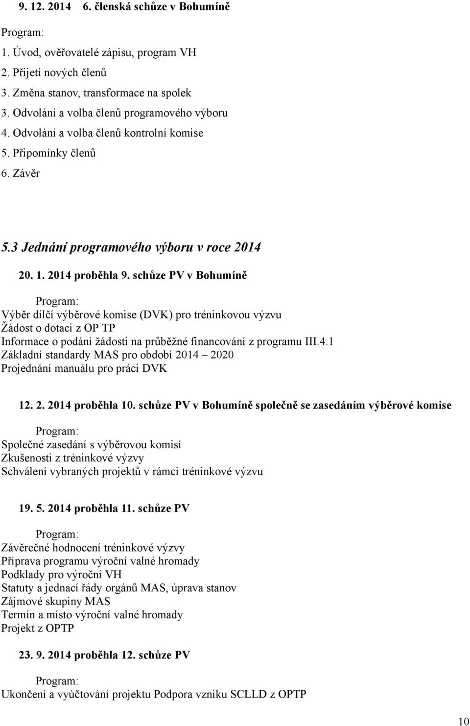 schůze PV v Bohumíně Výběr dílčí výběrové komise (DVK) pro tréninkovou výzvu Žádost o dotaci z OP TP Informace o podání žádosti na průběžné financování z programu III.4.