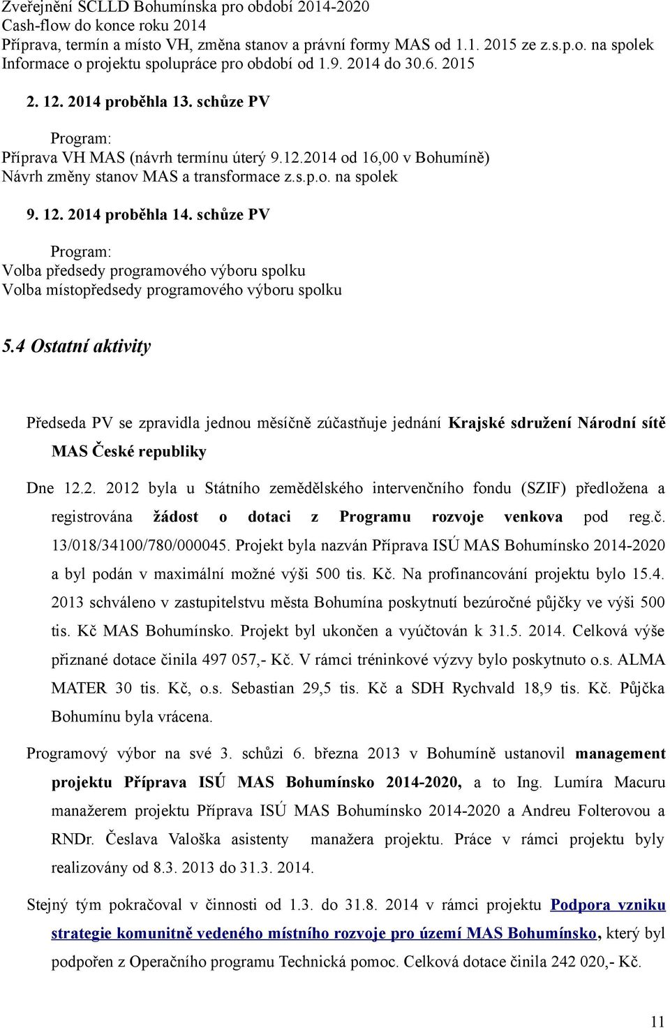 schůze PV Volba předsedy programového výboru spolku Volba místopředsedy programového výboru spolku 5.