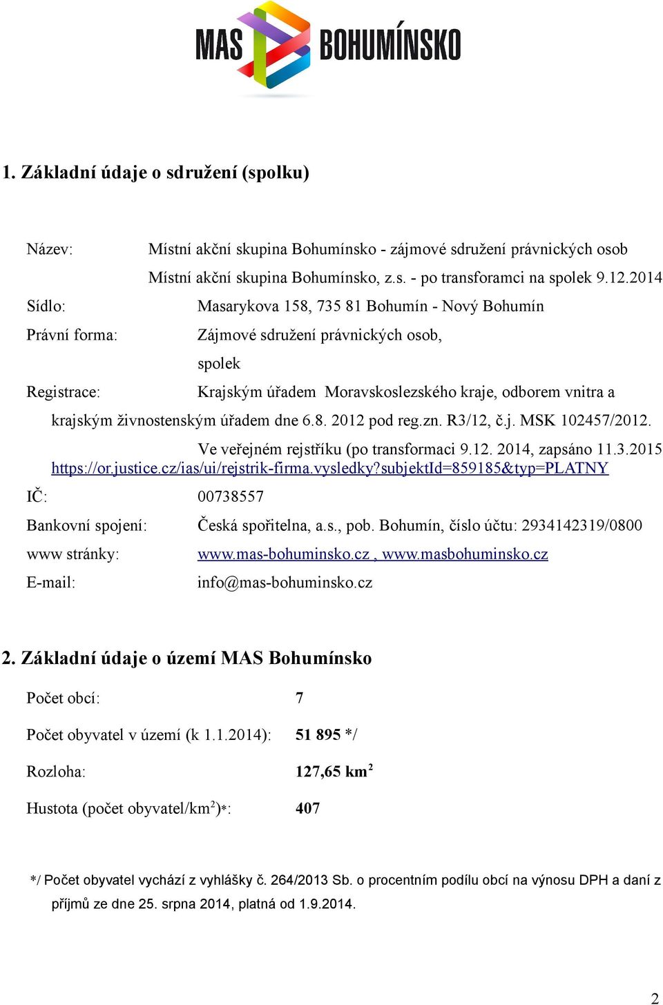 R3/12, č.j. MSK 102457/2012. Ve veřejném rejstříku (po transformaci 9.12. 2014, zapsáno 11.3.2015 https://or.justice.cz/ias/ui/rejstrik-firma.vysledky?