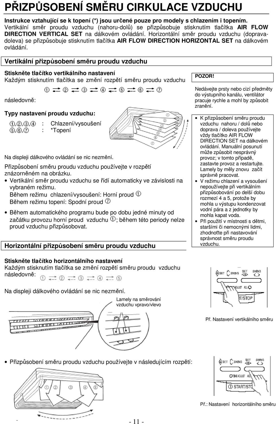 Horizontální směr proudu vzduchu (dopravadoleva) se přizpůsobuje stisknutím tlačítka AIR FLOW DIRECTION HORIZONTAL SET na dálkovém ovládání.