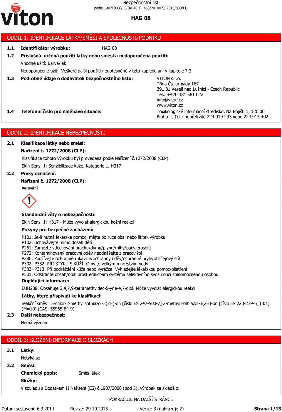 3 1.4 Podrobné údaje o dodavateli bezpečnostního listu: Telefonní číslo pro naléhavé situace: VITON s.r.o. Třída Čs. armády 167 391 81 Veselí nad Lužnicí - Czech Republic Tel.