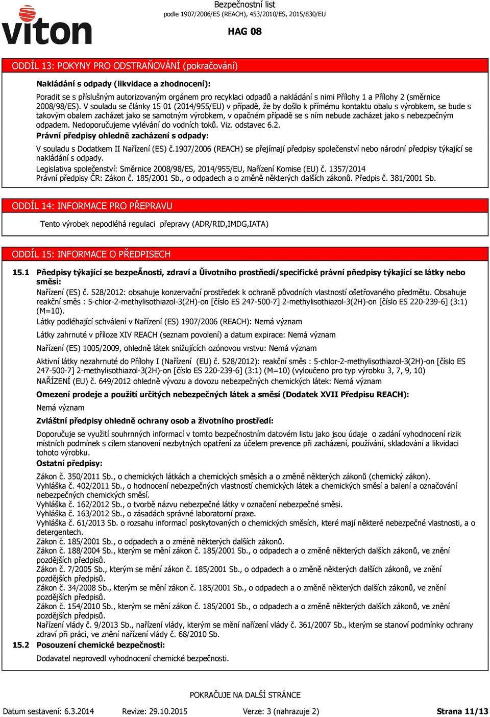 V souladu se články 15 01 (2014/955/EU) v případě, že by došlo k přímému kontaktu obalu s výrobkem, se bude s takovým obalem zacházet jako se samotným výrobkem, v opačném případě se s ním nebude