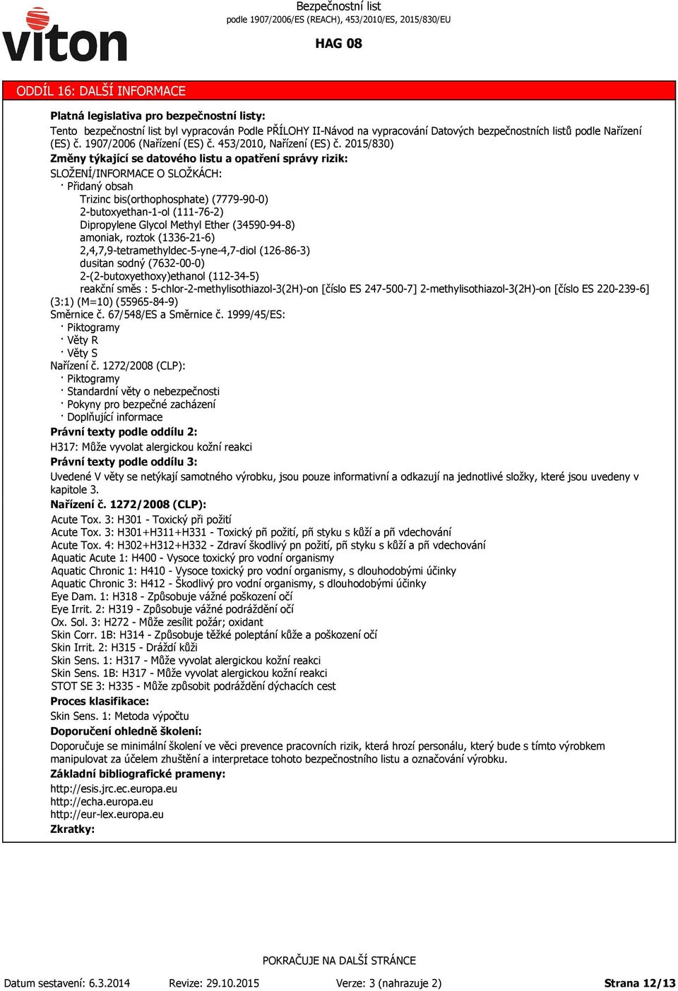 2015/830) Změny týkající se datového listu a opatření správy rizik: SLOŽENÍ/INFORMACE O SLOŽKÁCH: Přidaný obsah Trizinc bis(orthophosphate) (7779-90-0) (111-76-2) (34590-94-8) amoniak, roztok