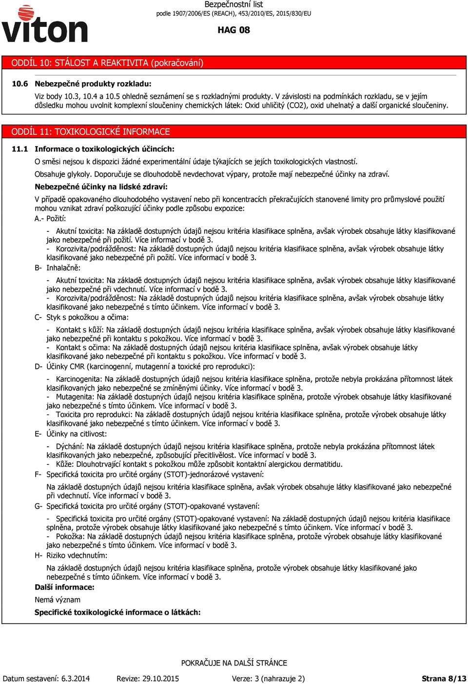 ODDÍL 11: TOXIKOLOGICKÉ INFORMACE 11.1 Informace o toxikologických účincích: O směsi nejsou k dispozici žádné experimentální údaje týkajících se jejích toxikologických vlastností. Obsahuje glykoly.