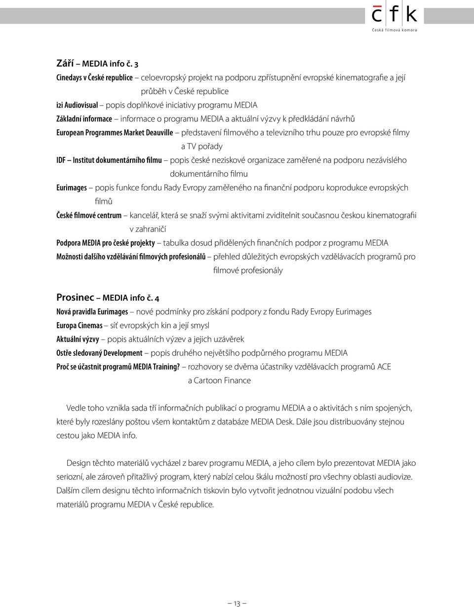 informace informace o programu MEDIA a aktuální výzvy k předkládání návrhů European Programmes Market Deauville představení filmového a televizního trhu pouze pro evropské filmy a TV pořady IDF