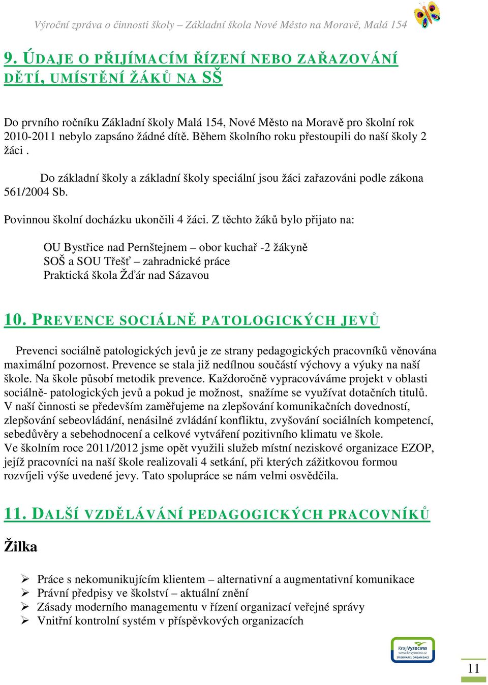 Z těchto žáků bylo přijato na: OU Bystřice nad Pernštejnem obor kuchař -2 žákyně SOŠ a SOU Třešť zahradnické práce Praktická škola Žďár nad Sázavou 10.