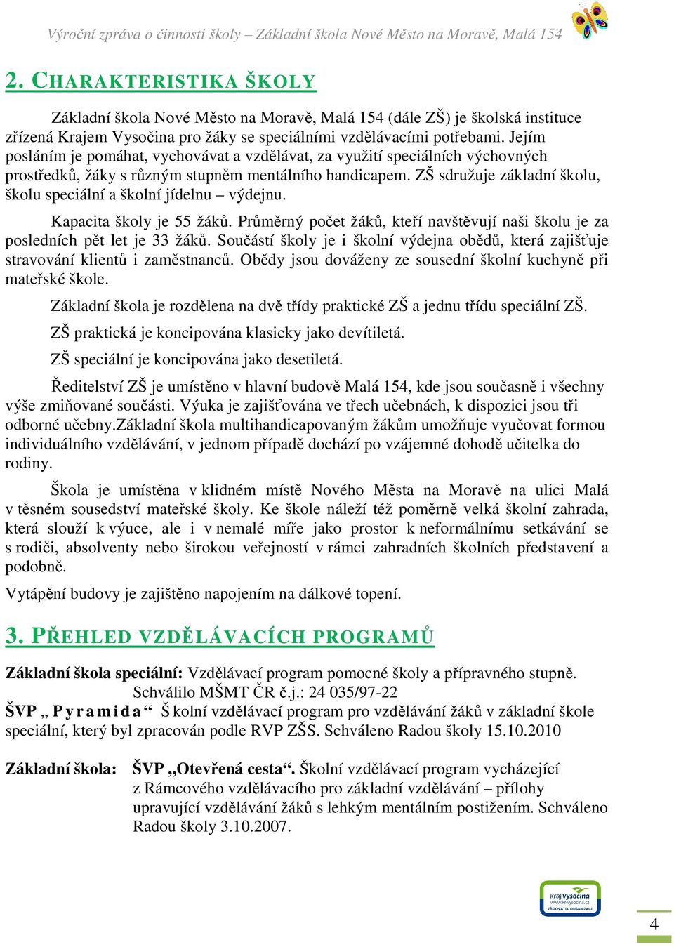 ZŠ sdružuje základní školu, školu speciální a školní jídelnu výdejnu. Kapacita školy je 55 žáků. Průměrný počet žáků, kteří navštěvují naši školu je za posledních pět let je 33 žáků.