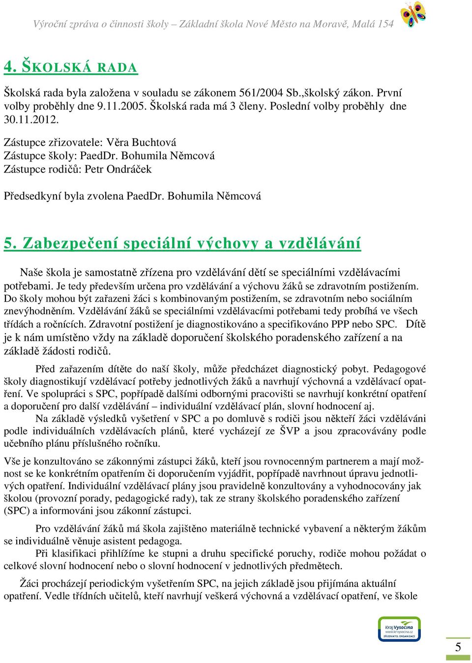 Zabezpečení speciální výchovy a vzdělávání Naše škola je samostatně zřízena pro vzdělávání dětí se speciálními vzdělávacími potřebami.