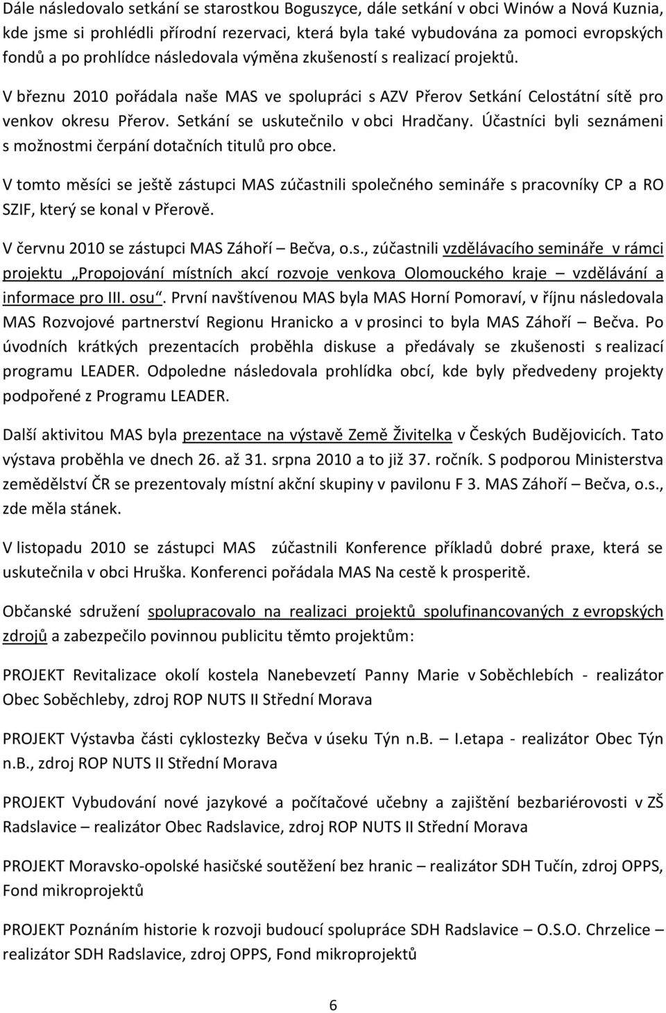 Setkání se uskutečnilo v obci Hradčany. Účastníci byli seznámeni s možnostmi čerpání dotačních titulů pro obce.