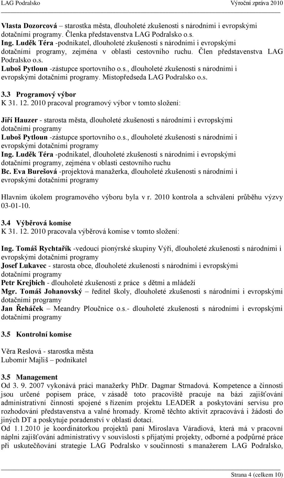 s., dlouholeté zkušenosti s národními i evropskými dotačními programy. Místopředseda LAG Podralsko o.s. 3.3 Programový výbor K 31. 12.