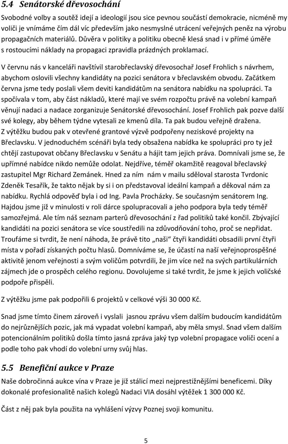 V červnu nás v kanceláři navštívil starobřeclavský dřevosochař Josef Frohlich s návrhem, abychom oslovili všechny kandidáty na pozici senátora v břeclavském obvodu.