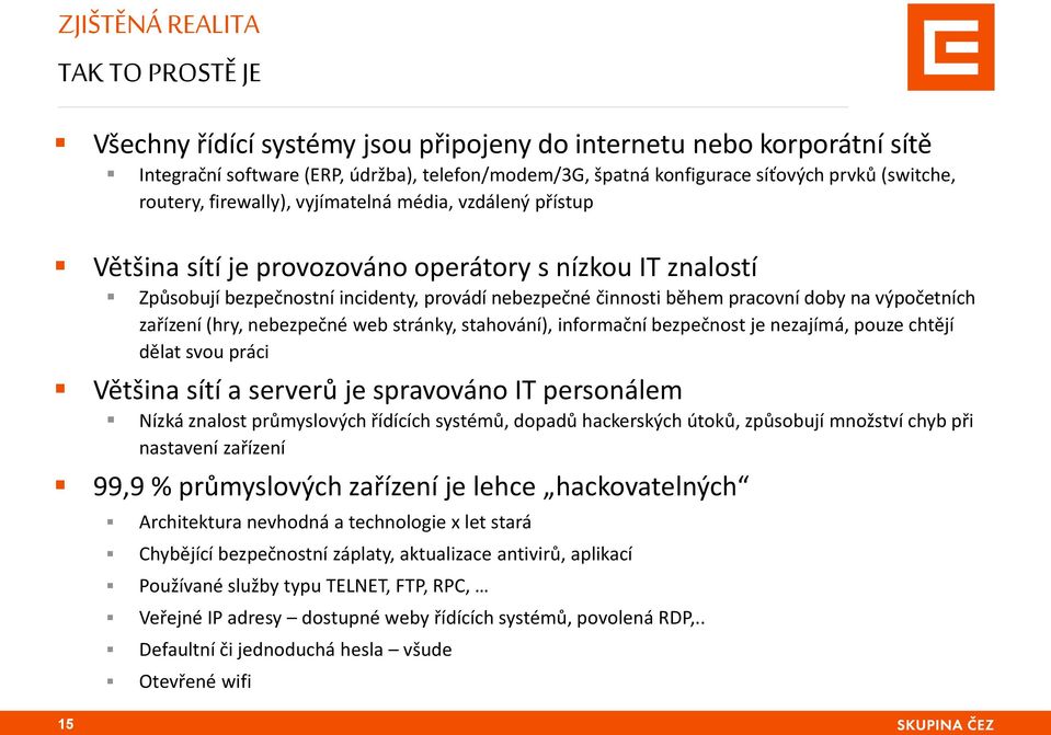 pracovní doby na výpočetních zařízení (hry, nebezpečné web stránky, stahování), informační bezpečnost je nezajímá, pouze chtějí dělat svou práci Většina sítí a serverů je spravováno IT personálem