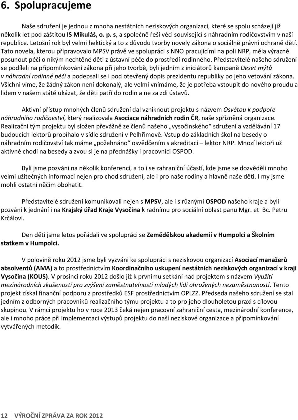 Letošní rok byl velmi hektický a to z důvodu tvorby novely zákona o sociálně právní ochraně dětí.