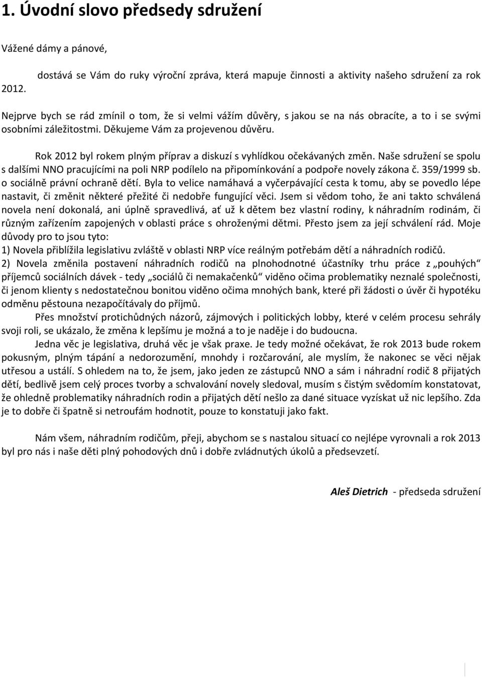 osobními záležitostmi. Děkujeme Vám za projevenou důvěru. Rok 2012 byl rokem plným příprav a diskuzí s vyhlídkou očekávaných změn.