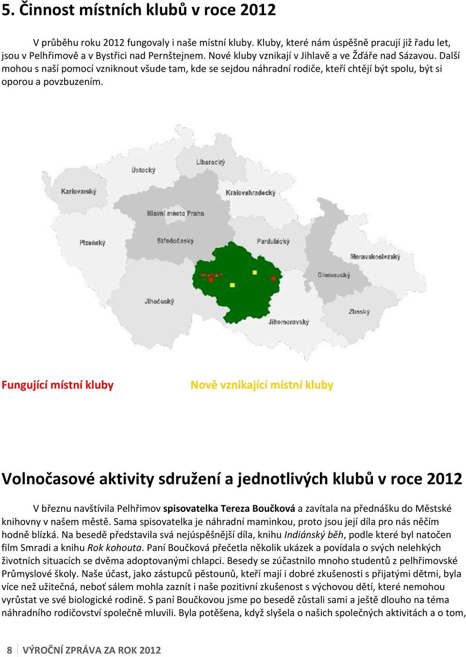 Fungující místní kluby Nově vznikající místní kluby Volnočasové aktivity sdružení a jednotlivých klubů v roce 2012 V březnu navštívila Pelhřimov spisovatelka Tereza Boučková a zavítala na přednášku