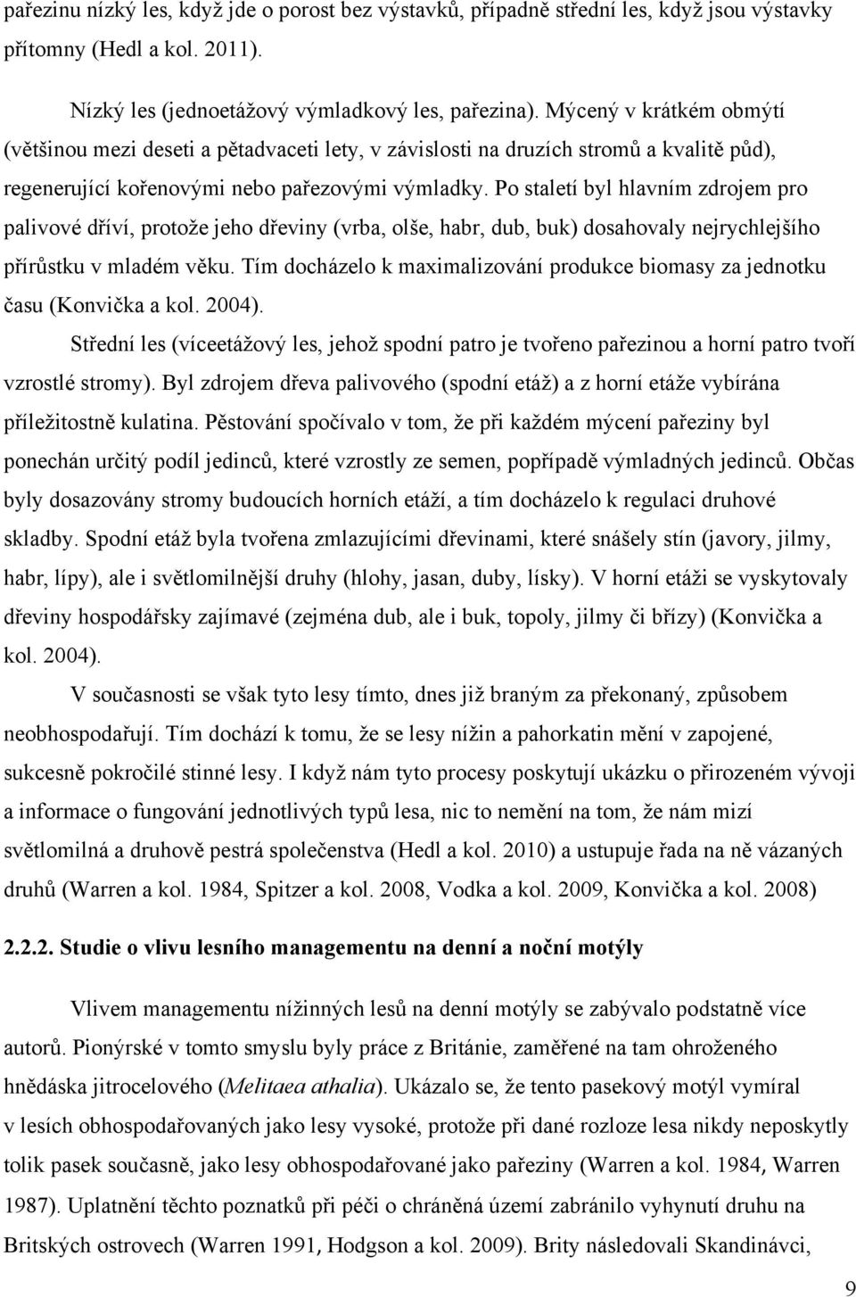 Po staletí byl hlavním zdrojem pro palivové dříví, protože jeho dřeviny (vrba, olše, habr, dub, buk) dosahovaly nejrychlejšího přírůstku v mladém věku.