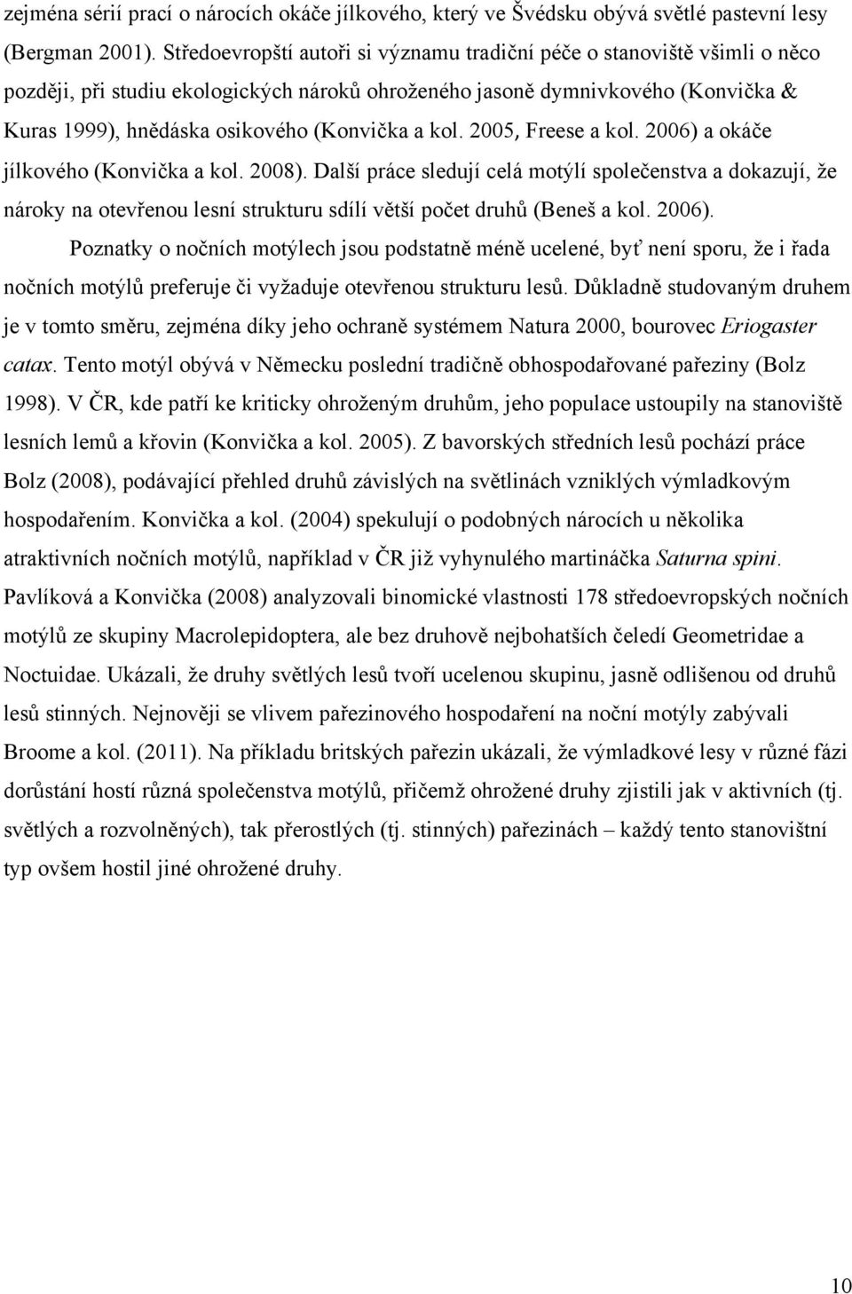 a kol. 2005, Freese a kol. 2006) a okáče jílkového (Konvička a kol. 2008).