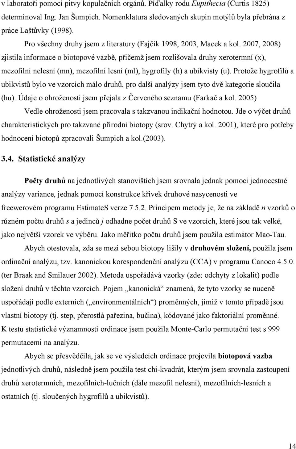 2007, 2008) zjistila informace o biotopové vazbě, přičemž jsem rozlišovala druhy xerotermní (x), mezofilní nelesní (mn), mezofilní lesní (ml), hygrofily (h) a ubikvisty (u).