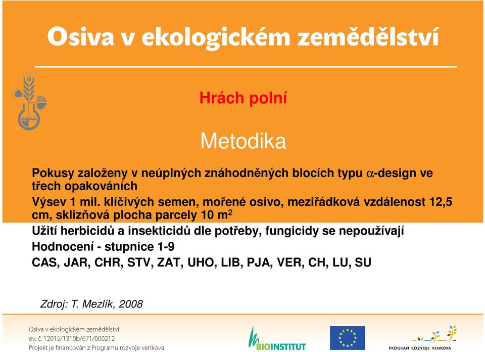 klíčivých semen, mořené osivo, meziřádková vzdálenost 12,5 cm, sklizňová plocha parcely 10 m 2