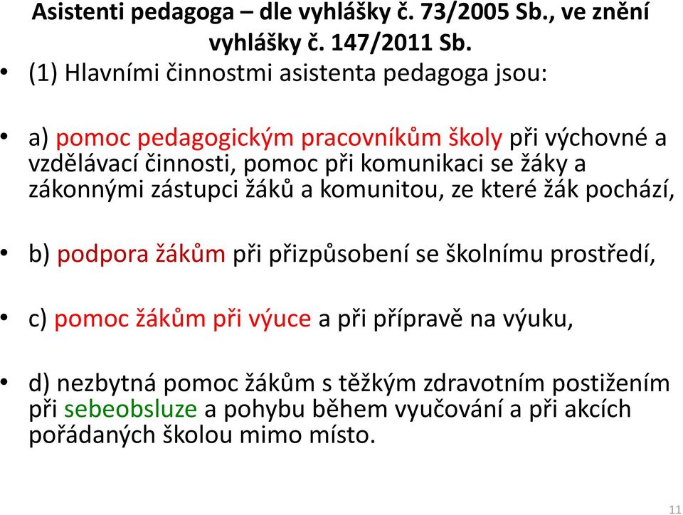 komunikaci se žáky a zákonnými zástupci žáků a komunitou, ze které žák pochází, b) podpora žákům při přizpůsobení se školnímu