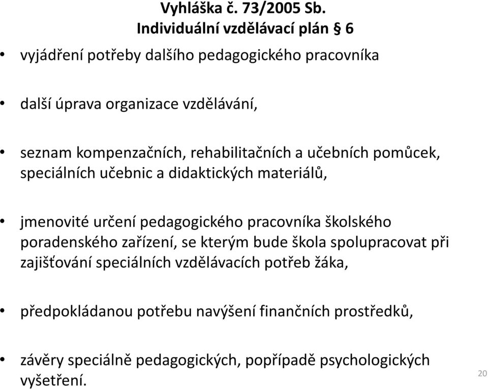 kompenzačních, rehabilitačních a učebních pomůcek, speciálních učebnic a didaktických materiálů, jmenovité určení pedagogického