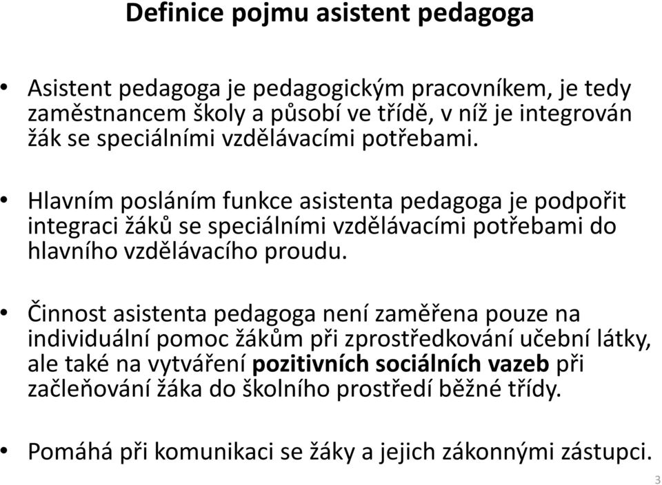 Hlavním posláním funkce asistenta pedagoga je podpořit integraci žáků se speciálními vzdělávacími potřebami do hlavního vzdělávacího proudu.